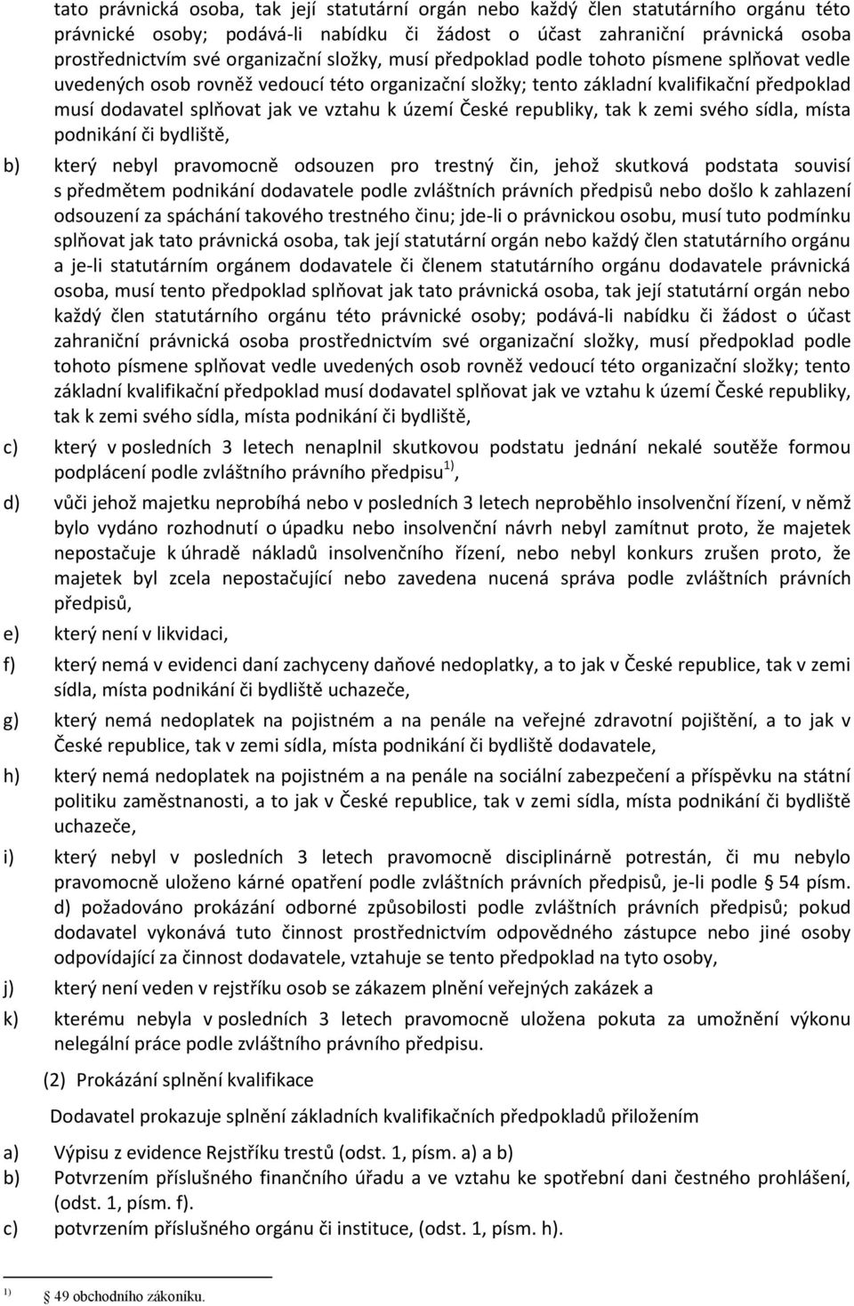 vztahu k území České republiky, tak k zemi svého sídla, místa podnikání či bydliště, b) který nebyl pravomocně odsouzen pro trestný čin, jehož skutková podstata souvisí s předmětem podnikání