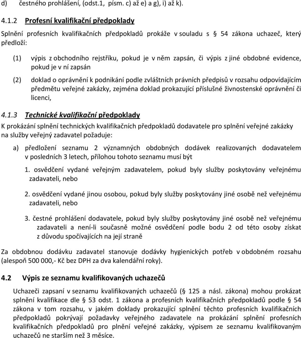 2 Profesní kvalifikační předpoklady Splnění profesních kvalifikačních předpokladů prokáže v souladu s 54 zákona uchazeč, který předloží: (1) výpis z obchodního rejstříku, pokud je v něm zapsán, či