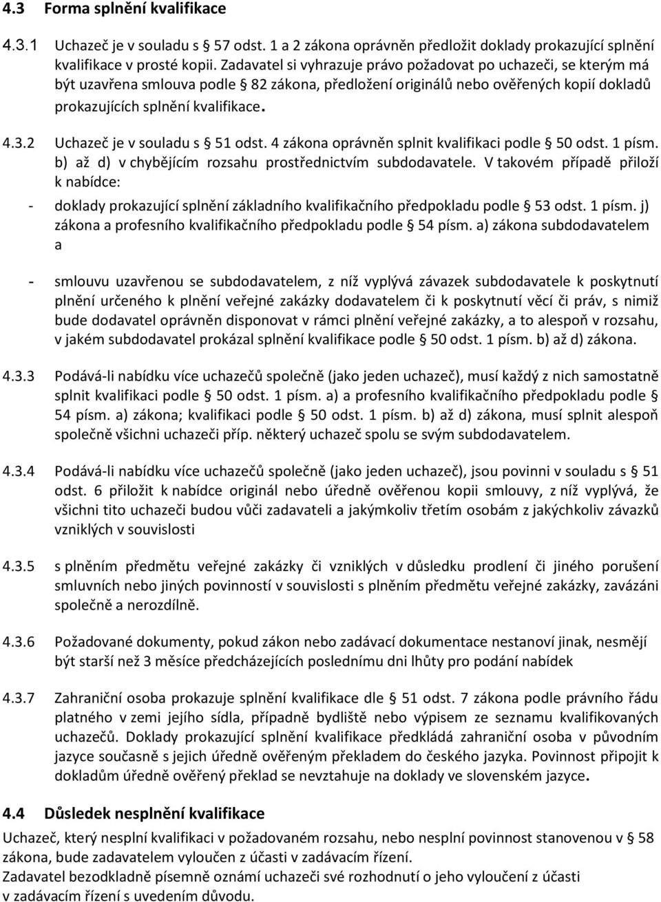 2 Uchazeč je v souladu s 51 odst. 4 zákona oprávněn splnit kvalifikaci podle 50 odst. 1 písm. b) až d) v chybějícím rozsahu prostřednictvím subdodavatele.