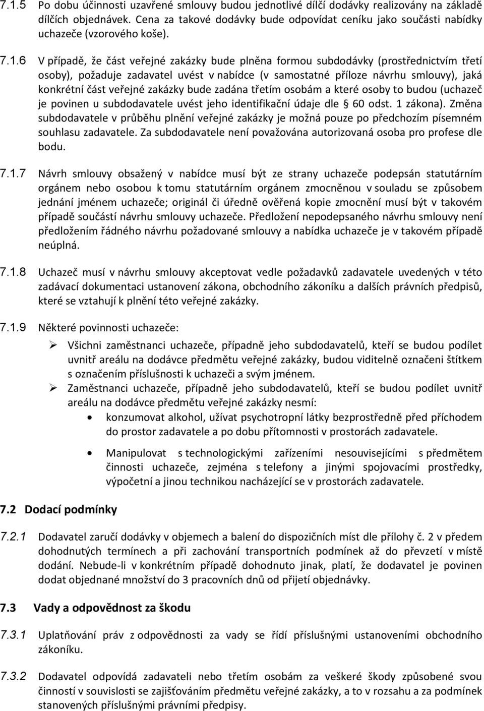 6 V případě, že část veřejné zakázky bude plněna formou subdodávky (prostřednictvím třetí osoby), požaduje zadavatel uvést v nabídce (v samostatné příloze návrhu smlouvy), jaká konkrétní část veřejné