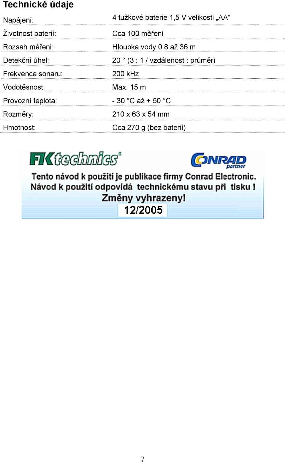 vzdálenost : průměr) Frekvence sonaru: 200 khz Vodotěsnost: Max.