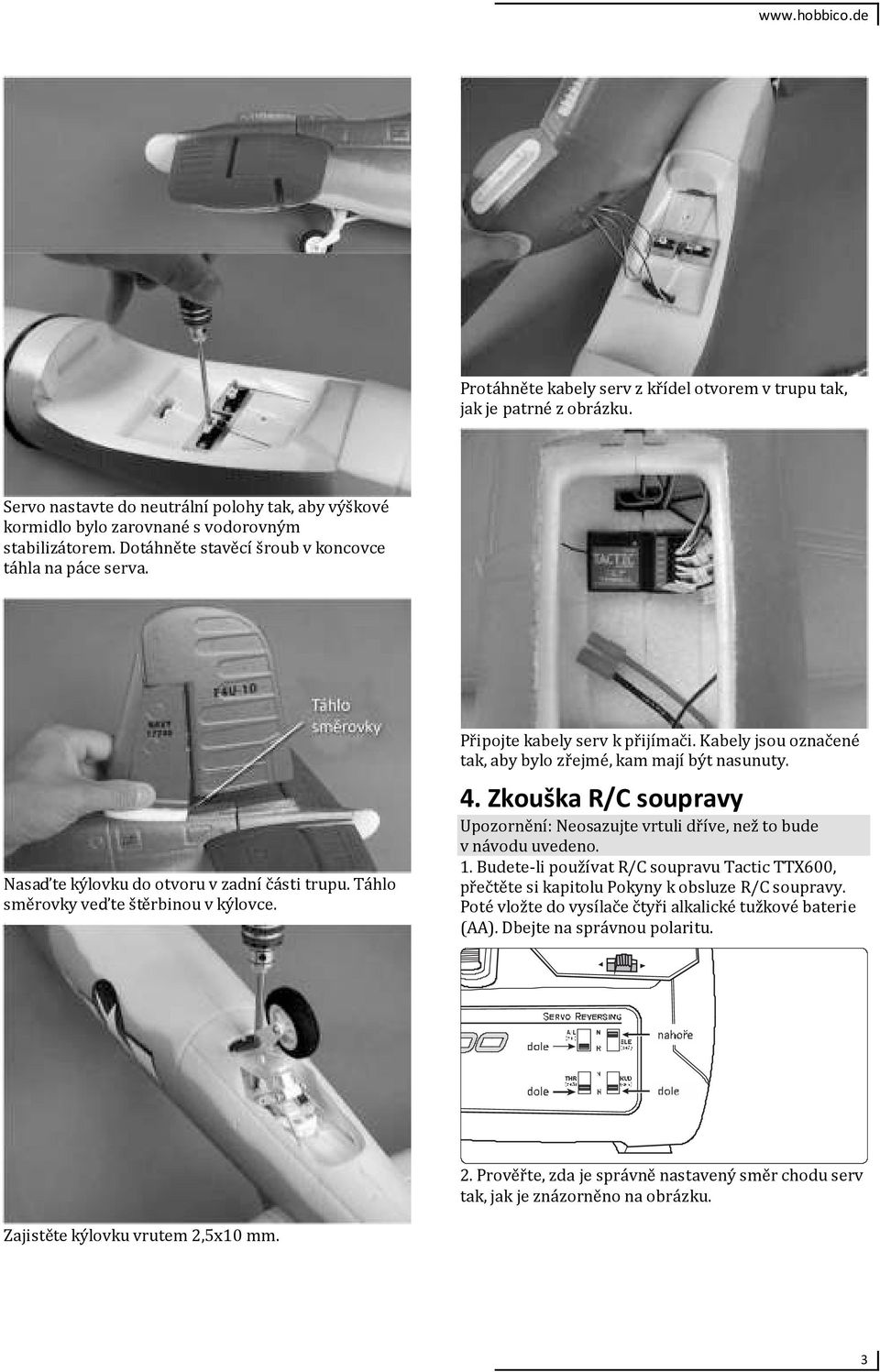 Kabely jsou označené tak, aby bylo zřejmé, kam mají být nasunuty. 4. Zkouška R/C soupravy Upozornění: Neosazujte vrtuli dříve, než to bude v návodu uvedeno. 1.