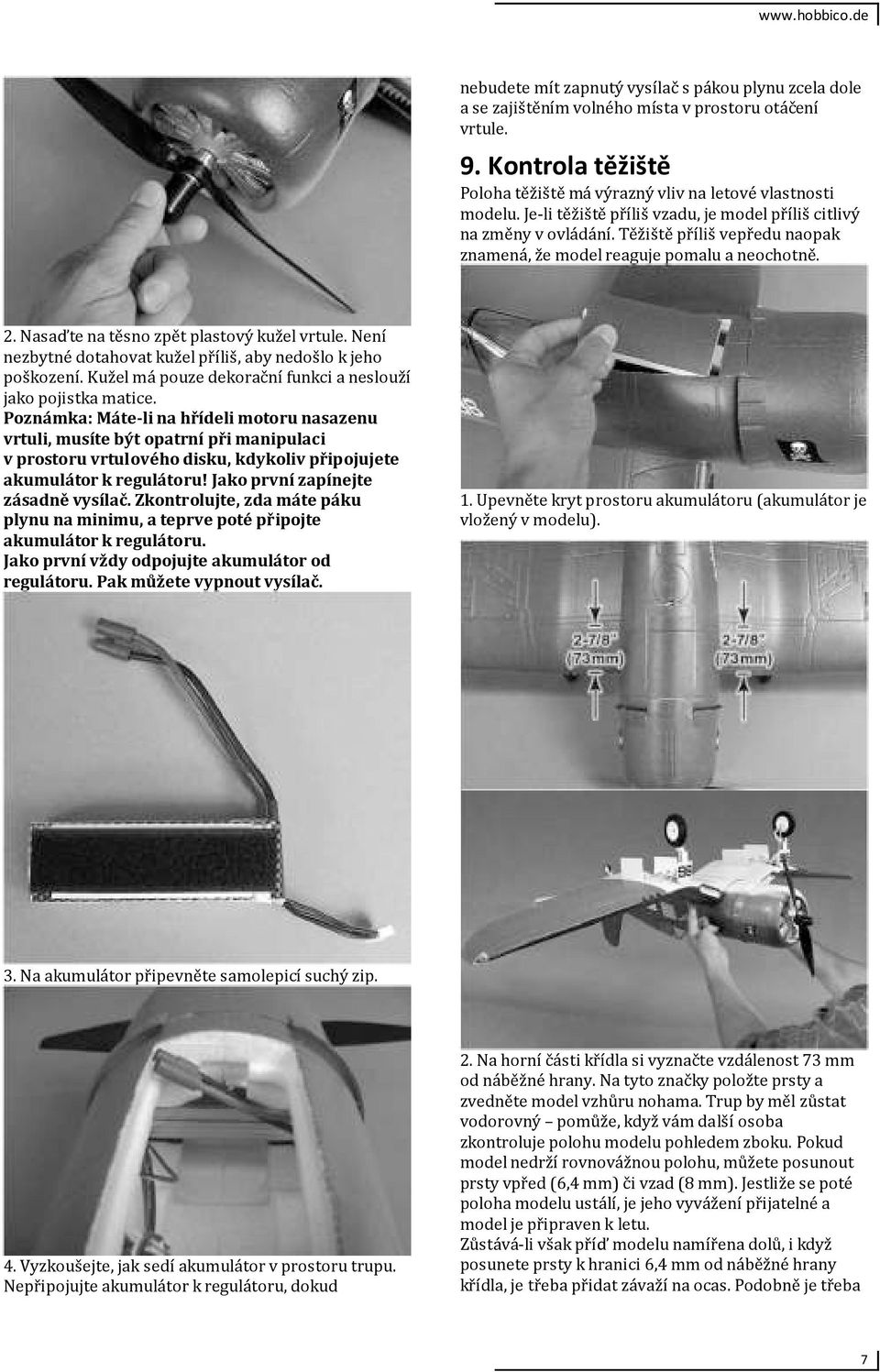 Těžiště příliš vepředu naopak znamená, že model reaguje pomalu a neochotně. 2. Nasaďte na těsno zpět plastový kužel vrtule. Není nezbytné dotahovat kužel příliš, aby nedošlo k jeho poškození.