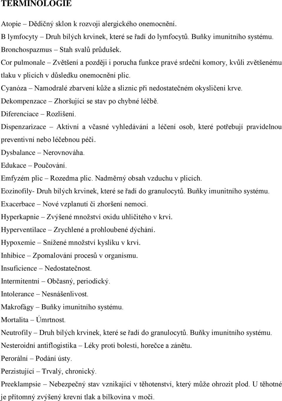 Cyanóza Namodralé zbarvení kůže a sliznic při nedostatečném okysličení krve. Dekompenzace Zhoršující se stav po chybné léčbě. Diferenciace Rozlišení.