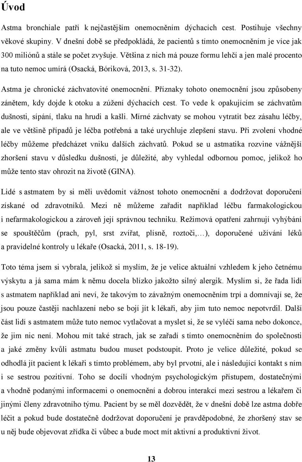 Většina z nich má pouze formu lehčí a jen malé procento na tuto nemoc umírá (Osacká, Bóriková, 2013, s. 31-32). Astma je chronické záchvatovité onemocnění.