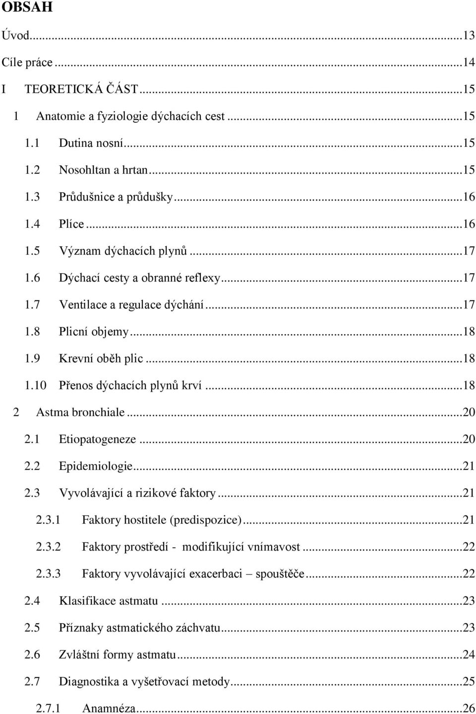 .. 18 2 Astma bronchiale... 20 2.1 Etiopatogeneze... 20 2.2 Epidemiologie... 21 2.3 Vyvolávající a rizikové faktory... 21 2.3.1 Faktory hostitele (predispozice)... 21 2.3.2 Faktory prostředí - modifikující vnímavost.