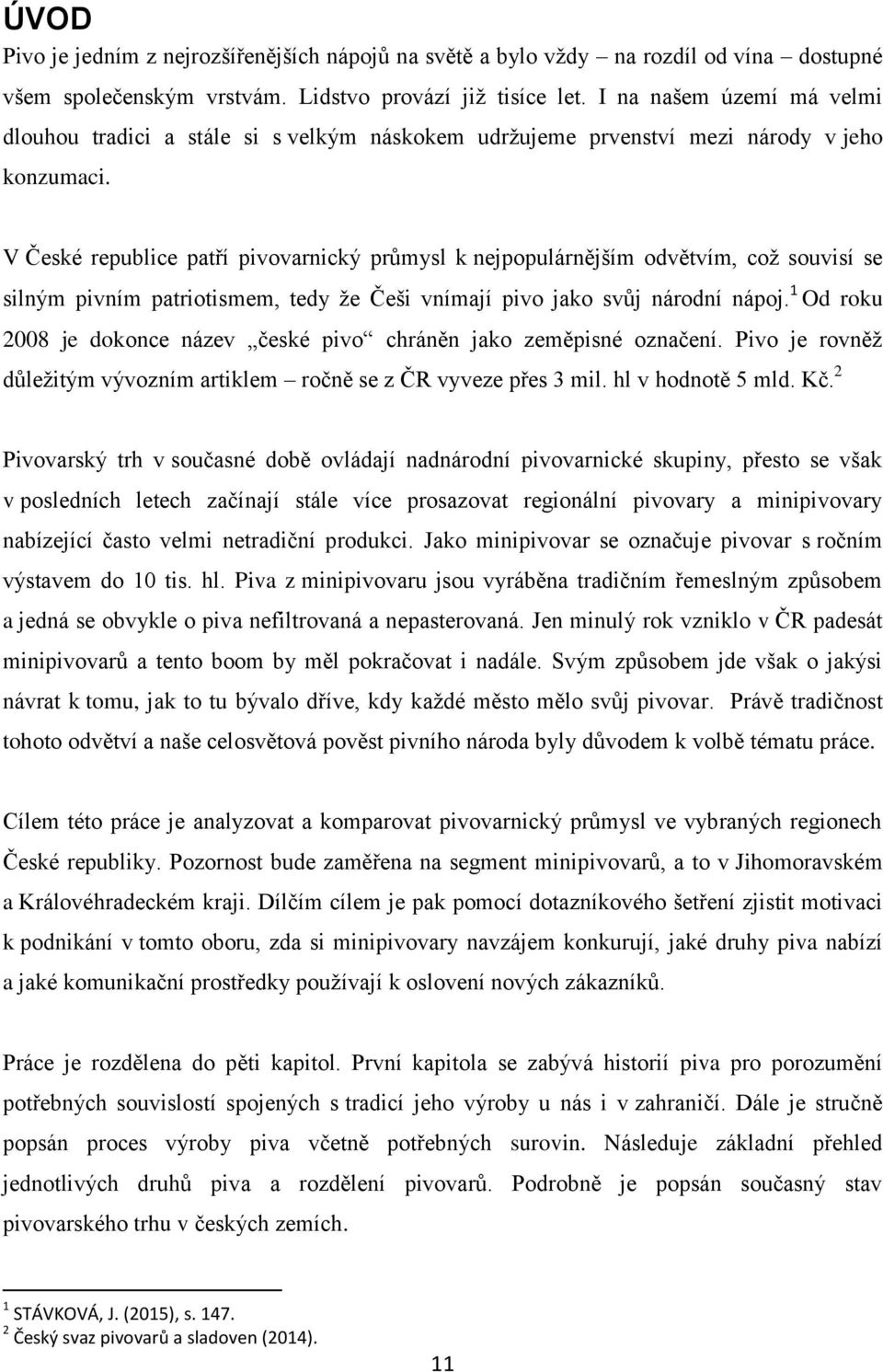 V České republice patří pivovarnický průmysl k nejpopulárnějším odvětvím, což souvisí se silným pivním patriotismem, tedy že Češi vnímají pivo jako svůj národní nápoj.