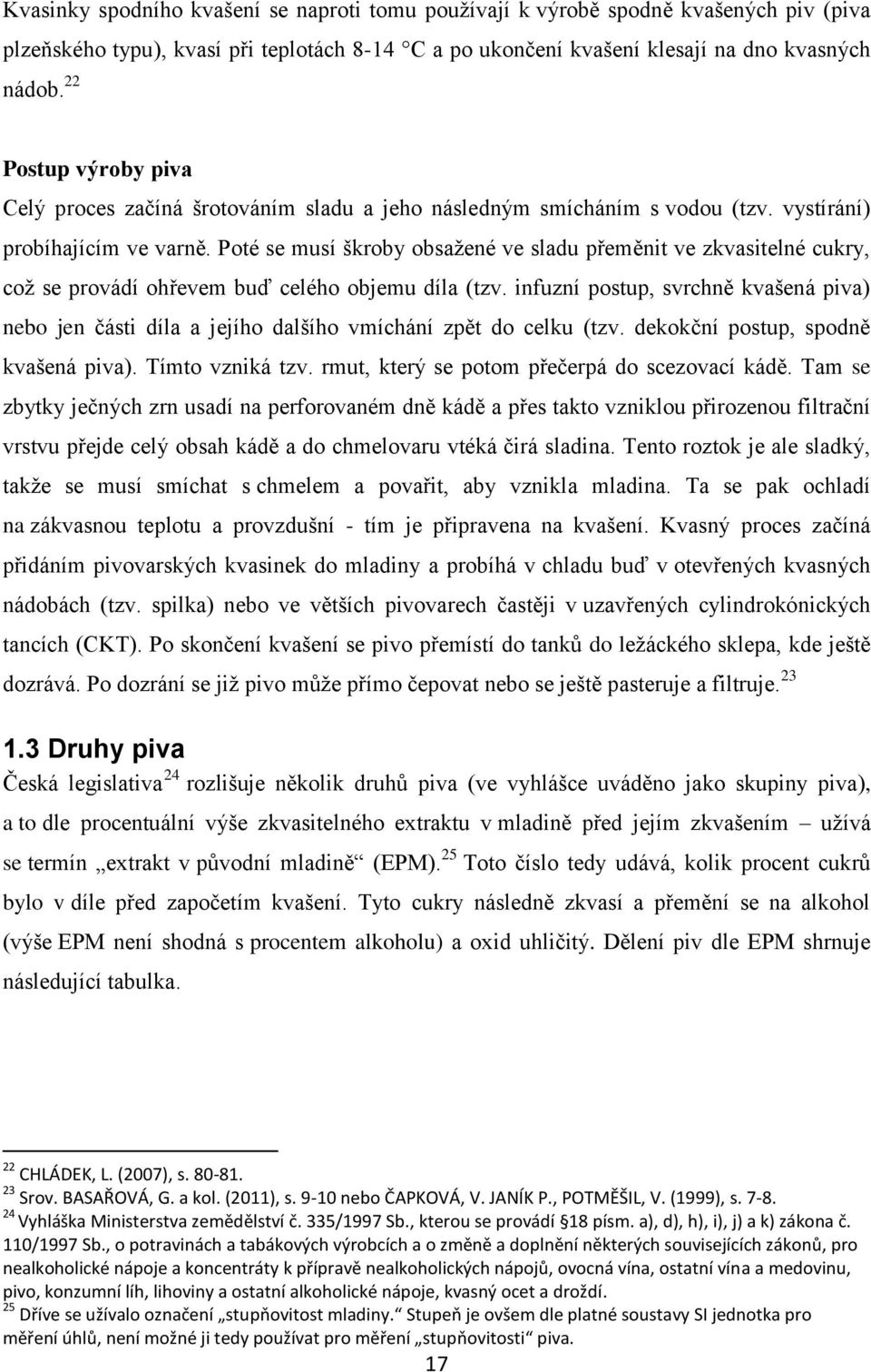 Poté se musí škroby obsažené ve sladu přeměnit ve zkvasitelné cukry, což se provádí ohřevem buď celého objemu díla (tzv.