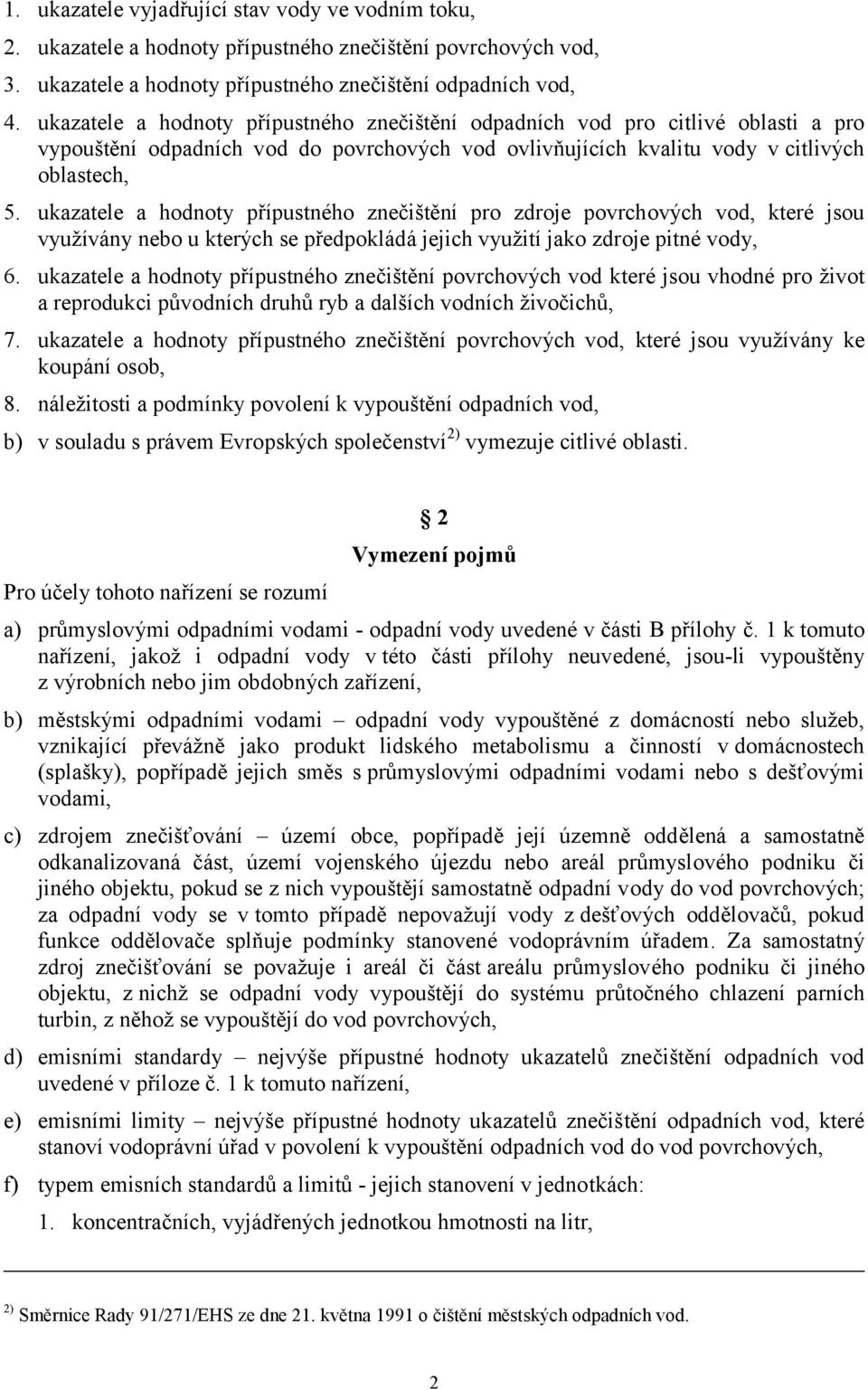 ukazatele a hodnoty přípustného znečištění pro zdroje povrchových vod, které jsou využívány nebo u kterých se předpokládá jejich využití jako zdroje pitné vody, 6.