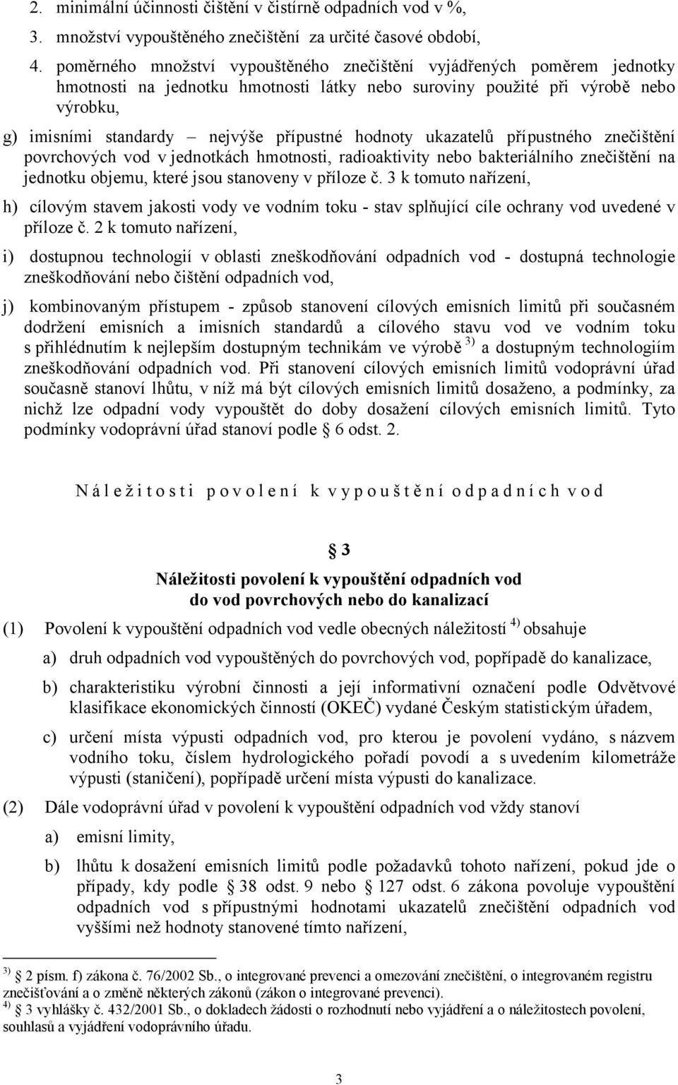 hodnoty ukazatelů přípustného znečištění povrchových vod v jednotkách hmotnosti, radioaktivity nebo bakteriálního znečištění na jednotku objemu, které jsou stanoveny v příloze č.