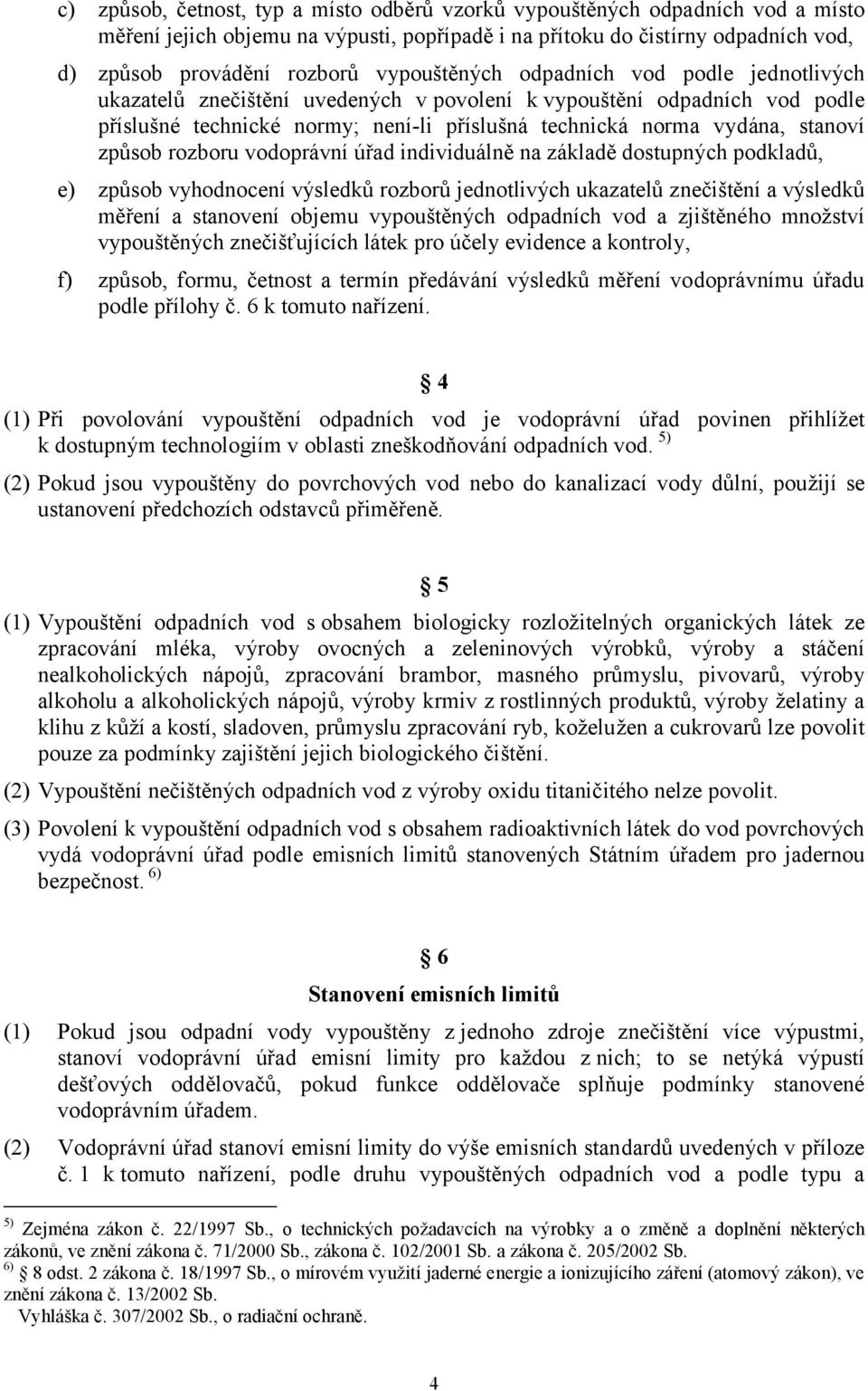 způsob rozboru vodoprávní úřad individuálně na základě dostupných podkladů, e) způsob vyhodnocení výsledků rozborů jednotlivých ukazatelů znečištění a výsledků měření a stanovení objemu vypouštěných