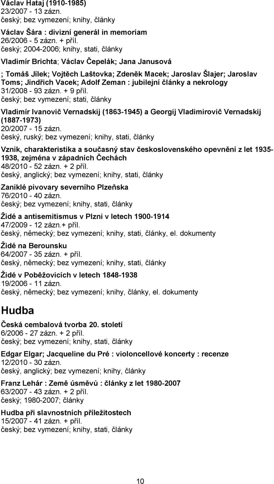 jubilejní články a nekrology 31/2008-93 zázn. + 9 příl. český; bez vymezení; stati, články Vladimír Ivanovič Vernadskij (1863-1945) a Georgij Vladimirovič Vernadskij (1887-1973) 20/2007-15 zázn.