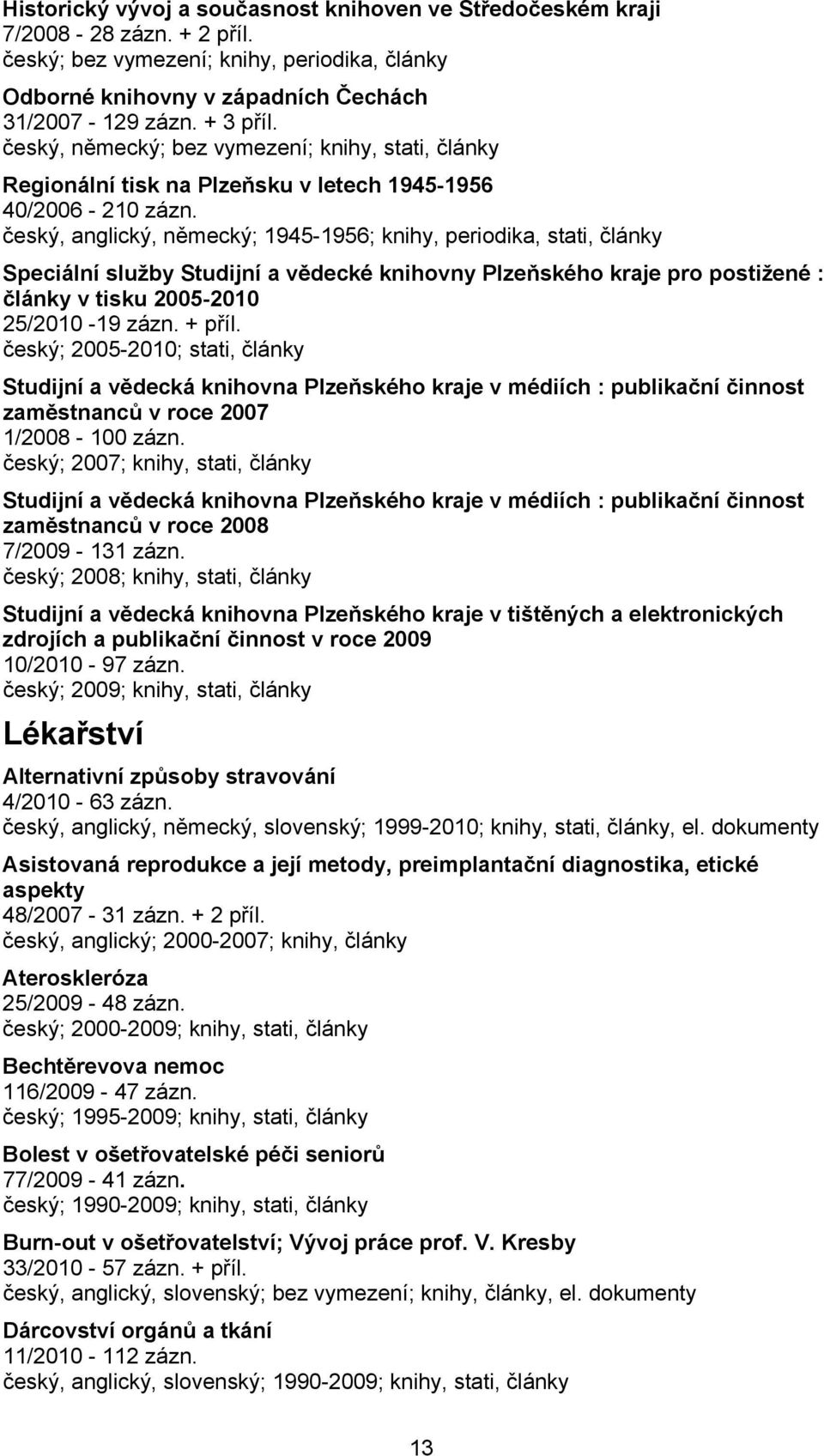 český, anglický, německý; 1945-1956; knihy, periodika, stati, články Speciální služby Studijní a vědecké knihovny Plzeňského kraje pro postižené : články v tisku 2005-2010 25/2010-19 zázn. + příl.