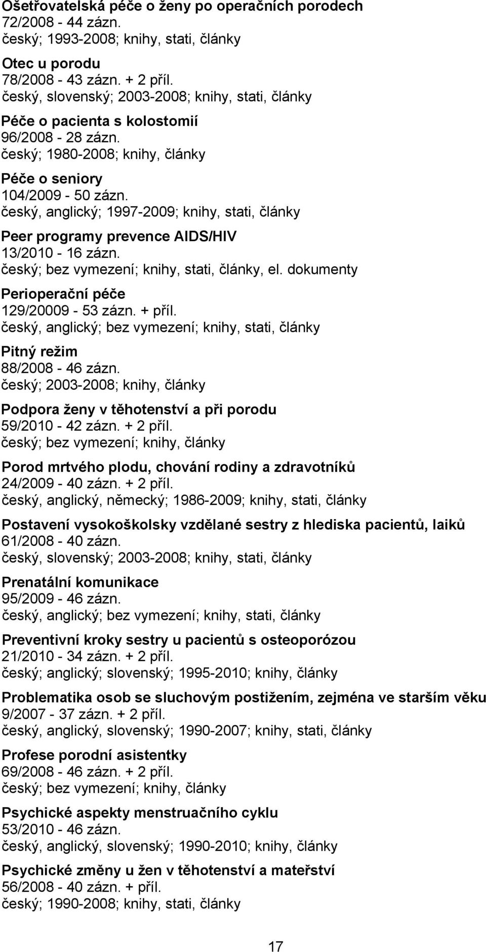 český, anglický; 1997-2009; knihy, stati, články Peer programy prevence AIDS/HIV 13/2010-16 zázn., el. dokumenty Perioperační péče 129/20009-53 zázn. + příl. Pitný režim 88/2008-46 zázn.