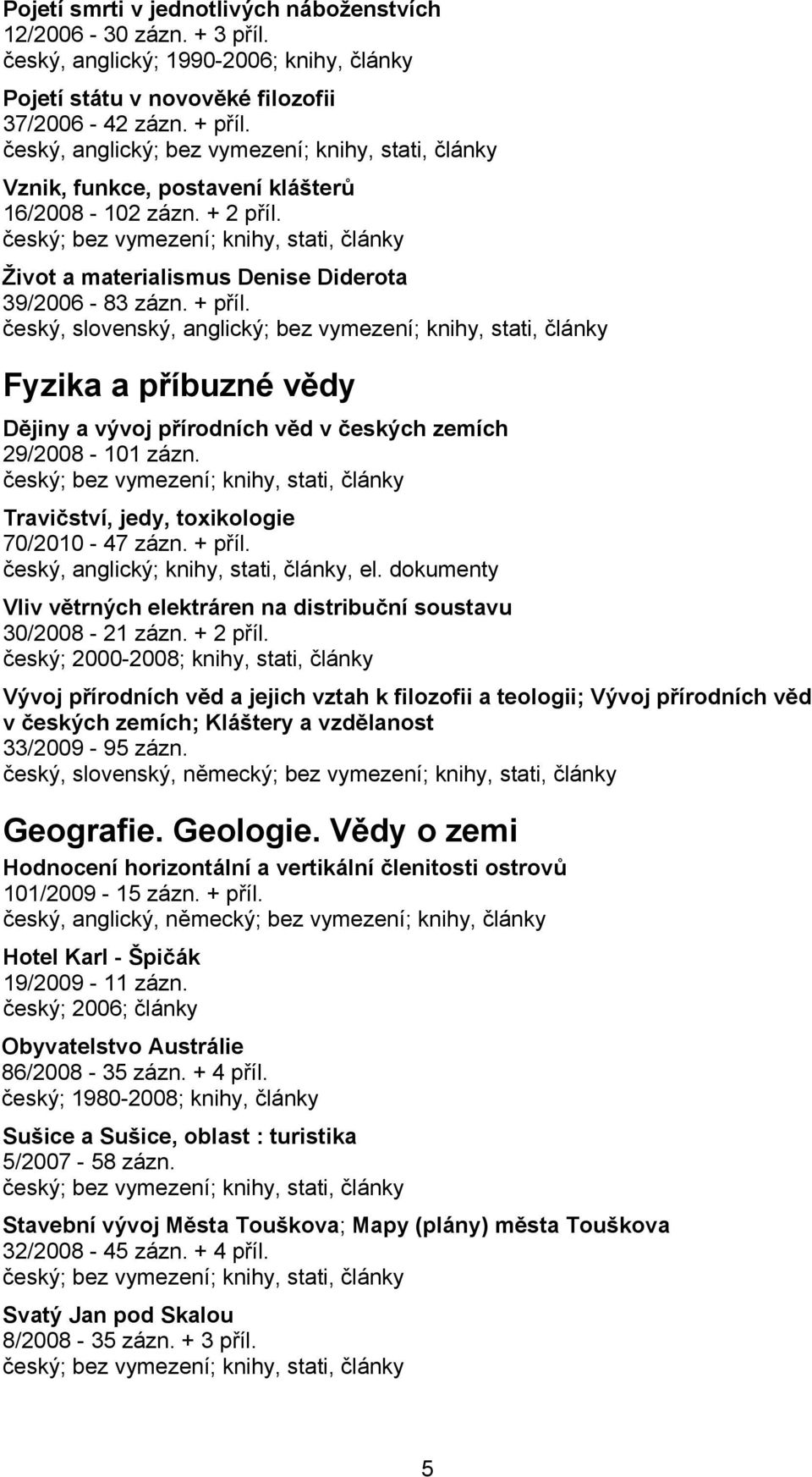 český, slovenský, anglický; bez vymezení; knihy, stati, články Fyzika a příbuzné vědy Dějiny a vývoj přírodních věd v českých zemích 29/2008-101 zázn. Travičství, jedy, toxikologie 70/2010-47 zázn.