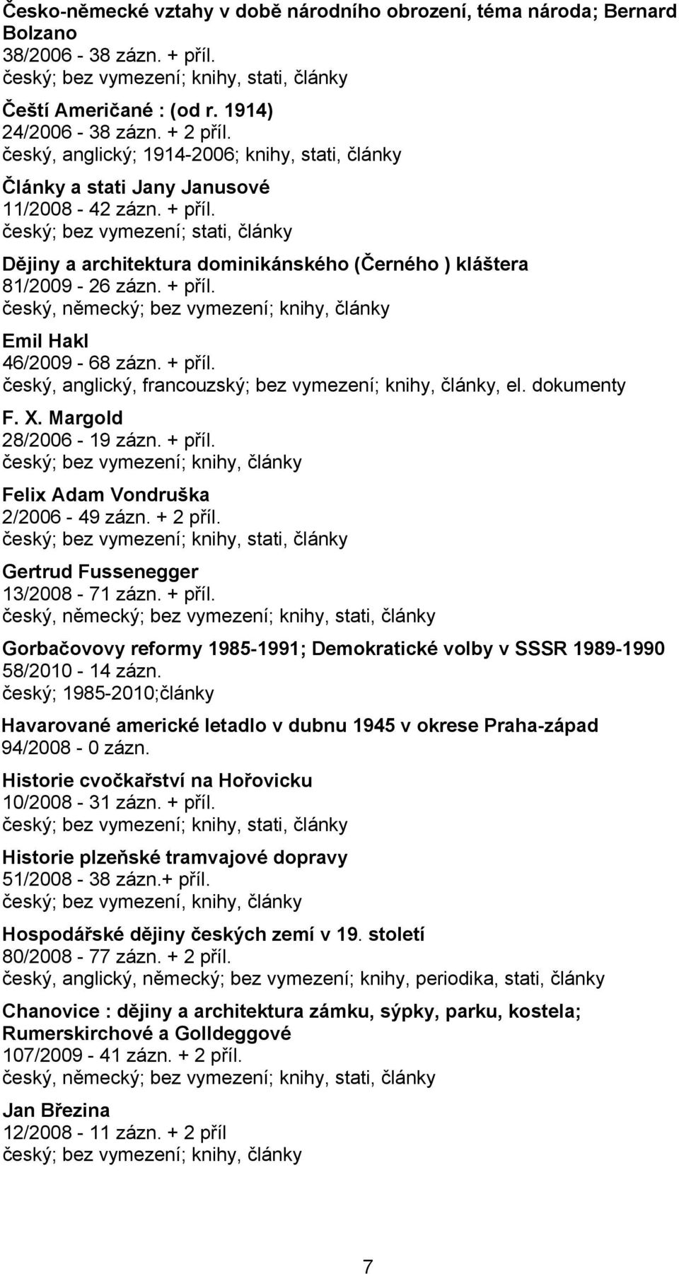 český; bez vymezení; stati, články Dějiny a architektura dominikánského (Černého ) kláštera 81/2009-26 zázn. + příl. český, německý; bez vymezení; knihy, články Emil Hakl 46/2009-68 zázn. + příl. český, anglický, francouzský; bez vymezení; knihy, články, el.