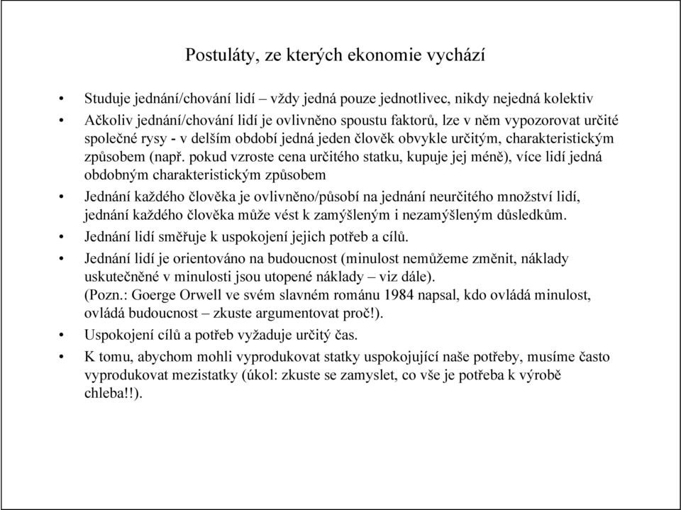 pokud vzroste cena určitého statku, kupuje jej méně), více lidí jedná obdobným charakteristickým způsobem Jednání každého člověka je ovlivněno/působí na jednání neurčitého množství lidí, jednání