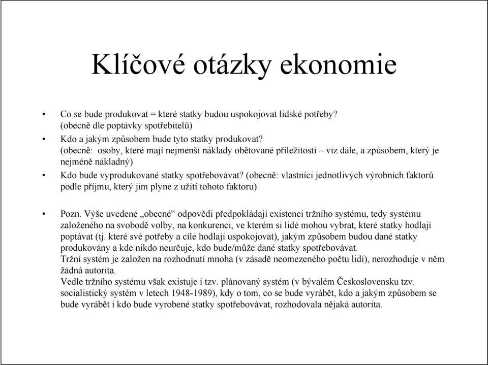 (obecně: vlastníci jednotlivých výrobních faktorů podle příjmu, který jim plyne z užití tohoto faktoru) Pozn.