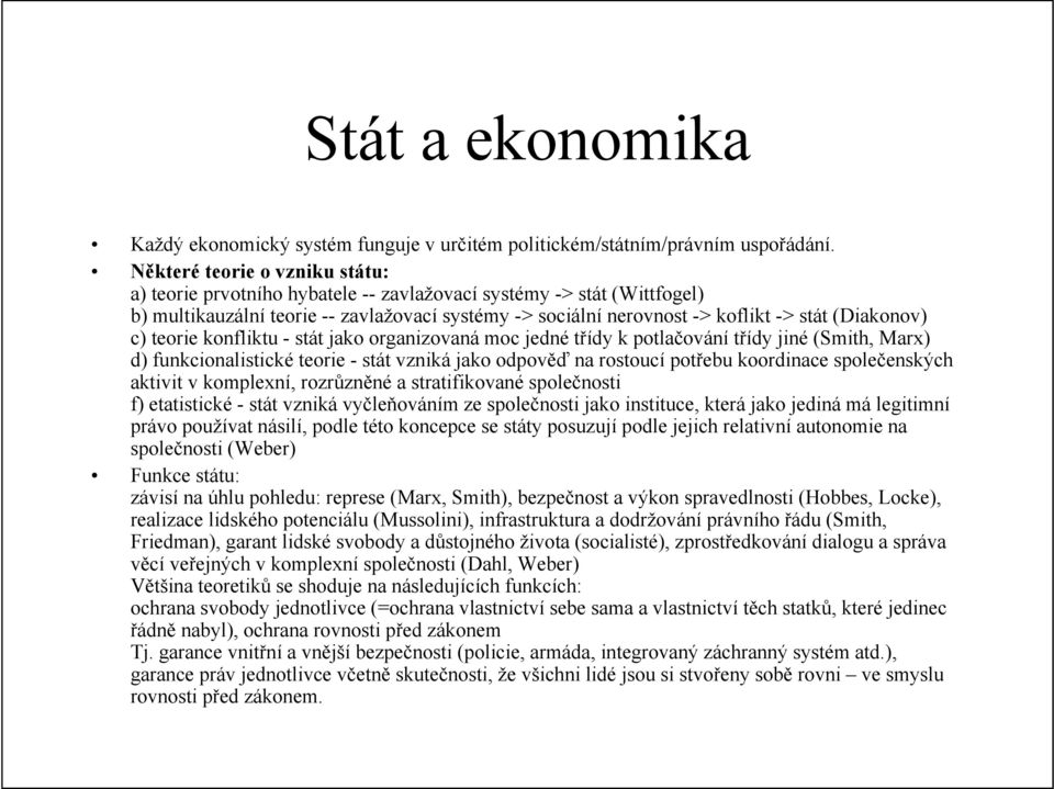 (Diakonov) c) teorie konfliktu - stát jako organizovaná moc jedné třídy k potlačování třídy jiné (Smith, Marx) d) funkcionalistické teorie - stát vzniká jako odpověď na rostoucí potřebu koordinace