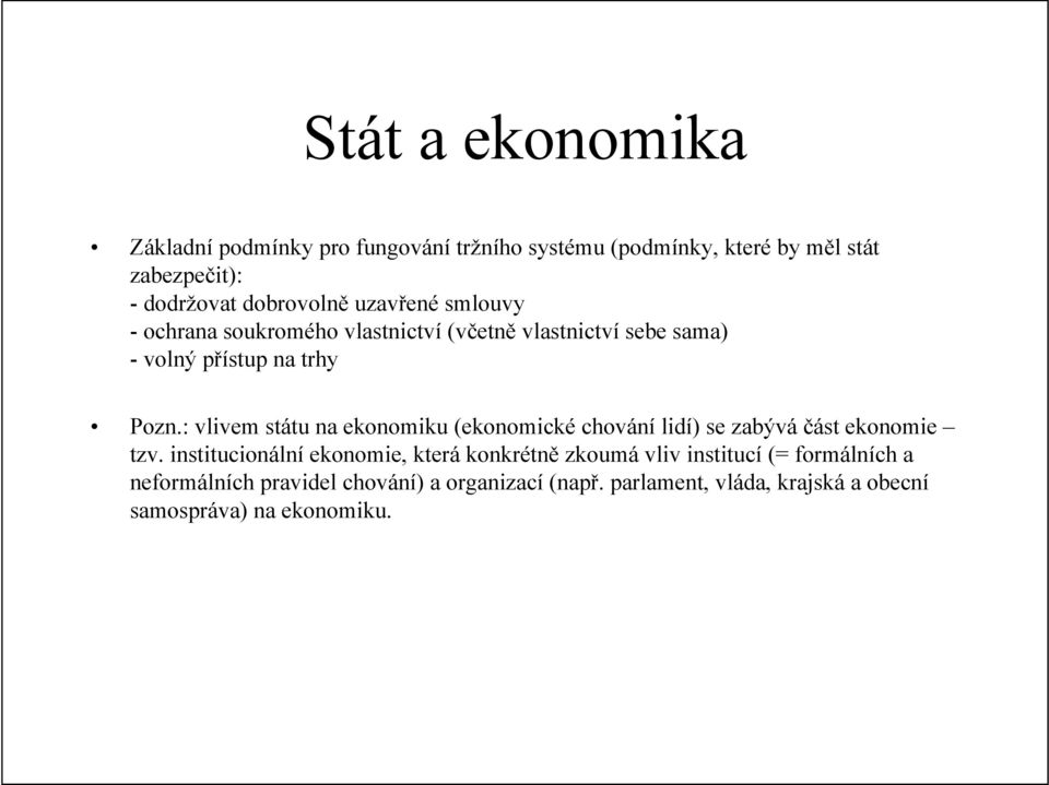 : vlivem státu na ekonomiku (ekonomické chování lidí) se zabývá část ekonomie tzv.