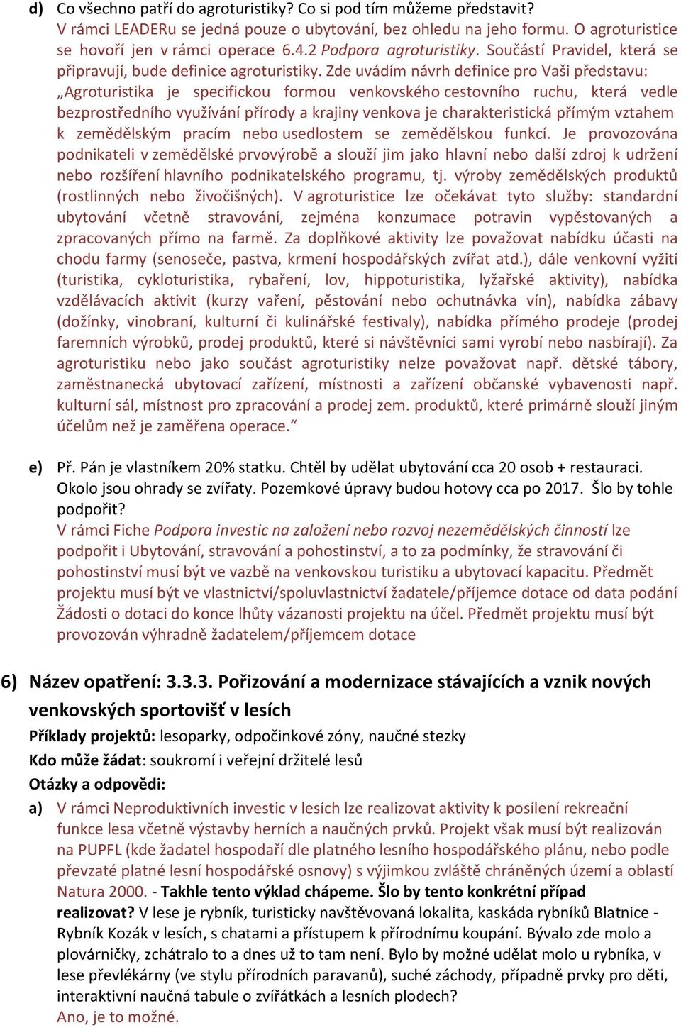 Zde uvádím návrh definice pro Vaši představu: Agroturistika je specifickou formou venkovského cestovního ruchu, která vedle bezprostředního využívání přírody a krajiny venkova je charakteristická