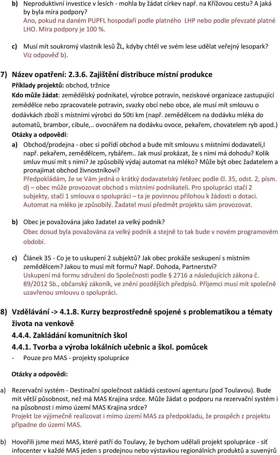 Zajištění distribuce místní produkce Příklady projektů: obchod, tržnice Kdo může žádat: zemědělský podnikatel, výrobce potravin, neziskové organizace zastupující zemědělce nebo zpracovatele potravin,