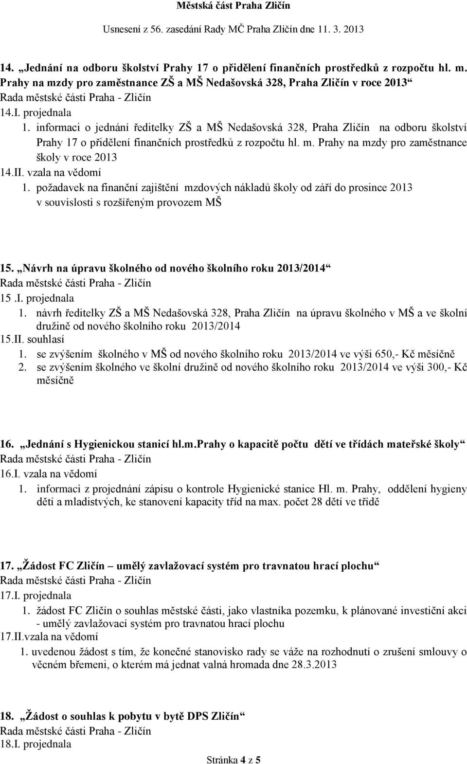 II. vzala na vědomí 1. požadavek na finanční zajištění mzdových nákladů školy od září do prosince 2013 v souvislosti s rozšířeným provozem MŠ 15.