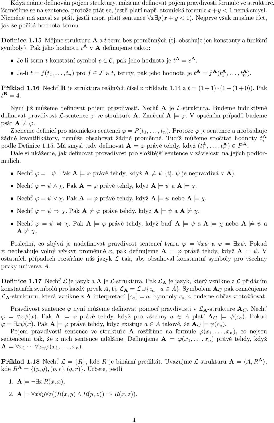 obsahuje jen konstanty a funkční symboly). Pak jeho hodnotu t A v A definujeme takto: Je-li term t konstatní symbol c C, pak jeho hodnota je t A = c A. Je-li t = f(t 1,.