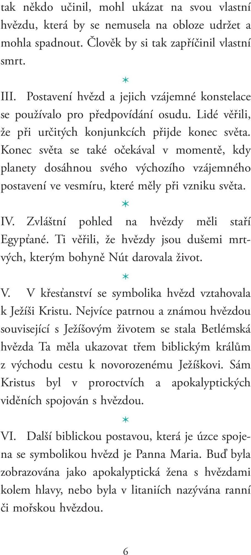 Konec světa se také očekával v momentě, kdy planety dosáhnou svého výchozího vzájemného postavení ve vesmíru, které měly při vzniku světa. IV. Zvláštní pohled na hvězdy měli staří Egypťané.