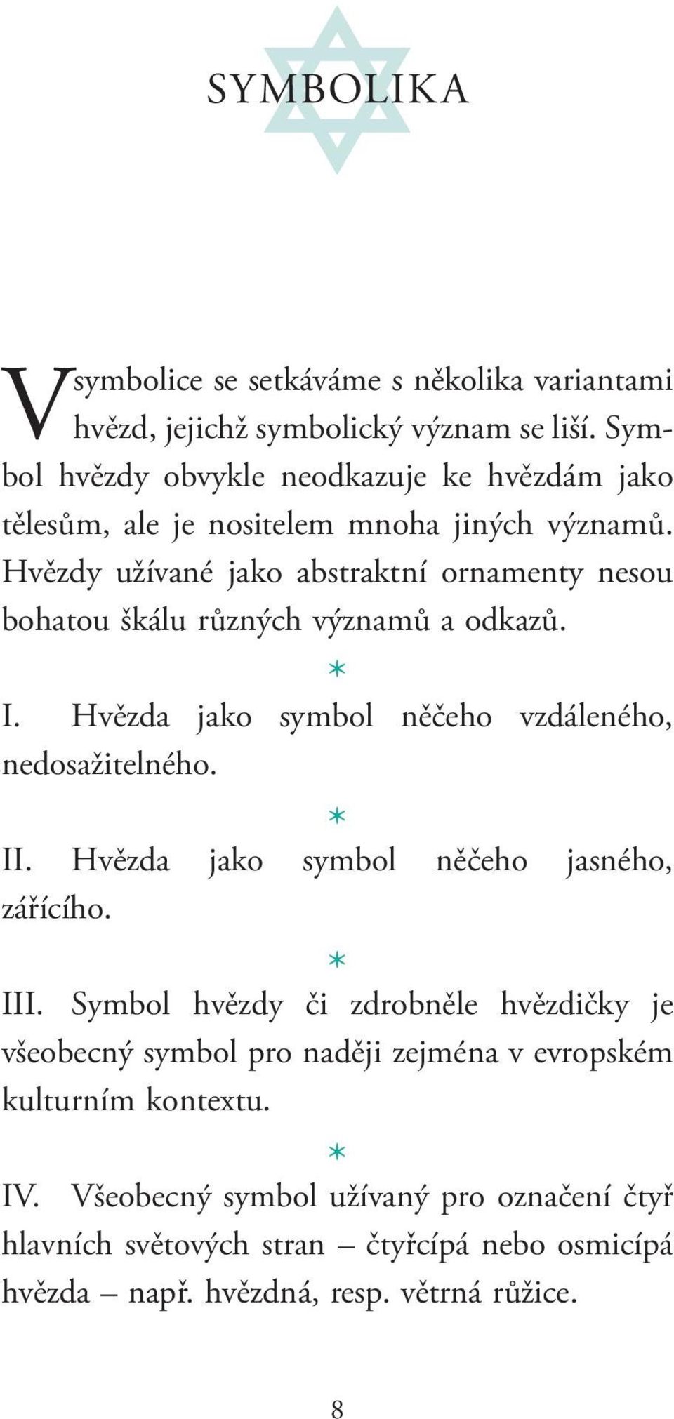 Hvězdy užívané jako abstraktní ornamenty nesou bohatou škálu různých významů a odkazů. I. Hvězda jako symbol něčeho vzdáleného, nedosažitelného. II.