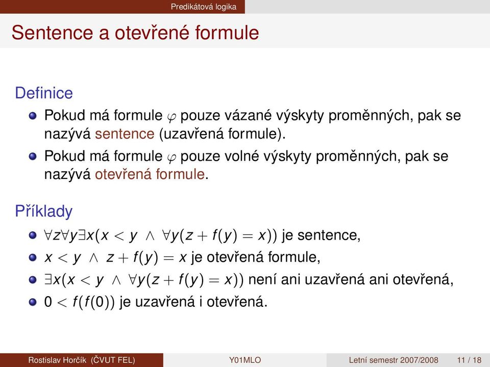 Příklady z y x(x < y y(z + f (y) = x)) je sentence, x < y z + f (y) = x je otevřená formule, x(x < y y(z + f (y) = x))