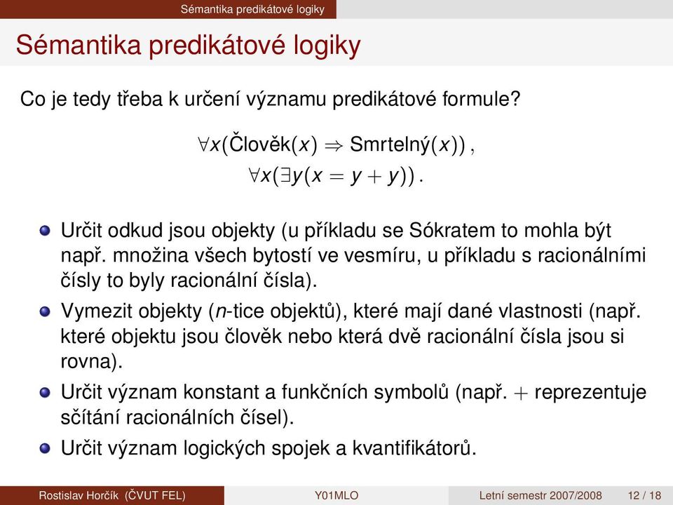 Vymezit objekty (n-tice objektů), které mají dané vlastnosti (např. které objektu jsou člověk nebo která dvě racionální čísla jsou si rovna).