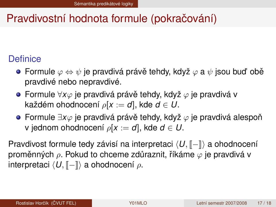 Formule xϕ je pravdivá právě tehdy, když ϕ je pravdivá alespoň v jednom ohodnocení ρ[x := d], kde d U.