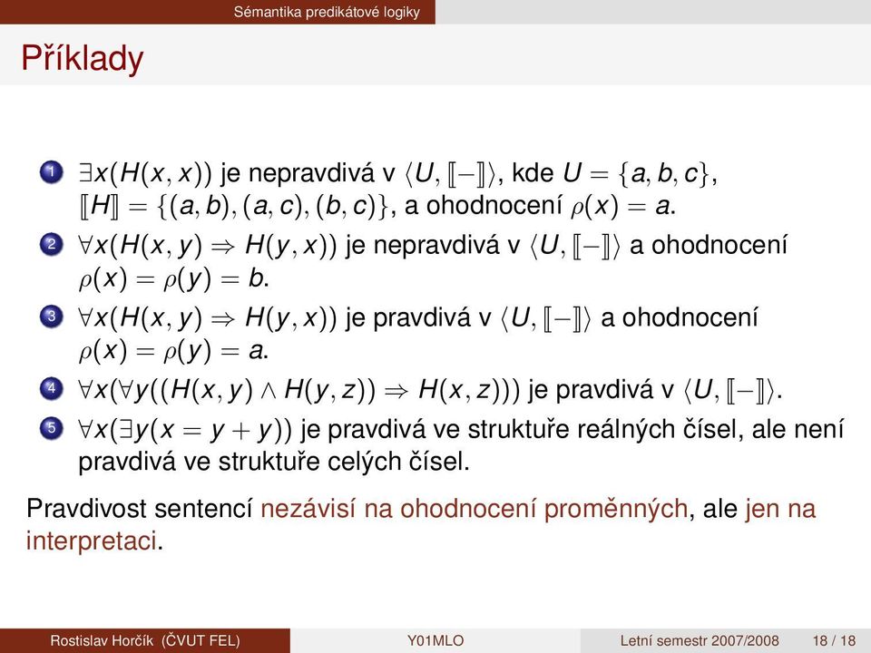 4 x( y((h(x, y) H(y, z)) H(x, z))) je pravdivá v U,.