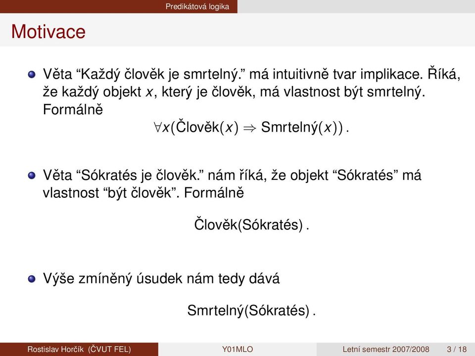 Věta Sókratés je člověk. nám říká, že objekt Sókratés má vlastnost být člověk. Formálně Člověk(Sókratés).