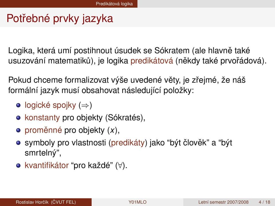 Pokud chceme formalizovat výše uvedené věty, je zřejmé, že náš formální jazyk musí obsahovat následující položky: logické spojky ( )