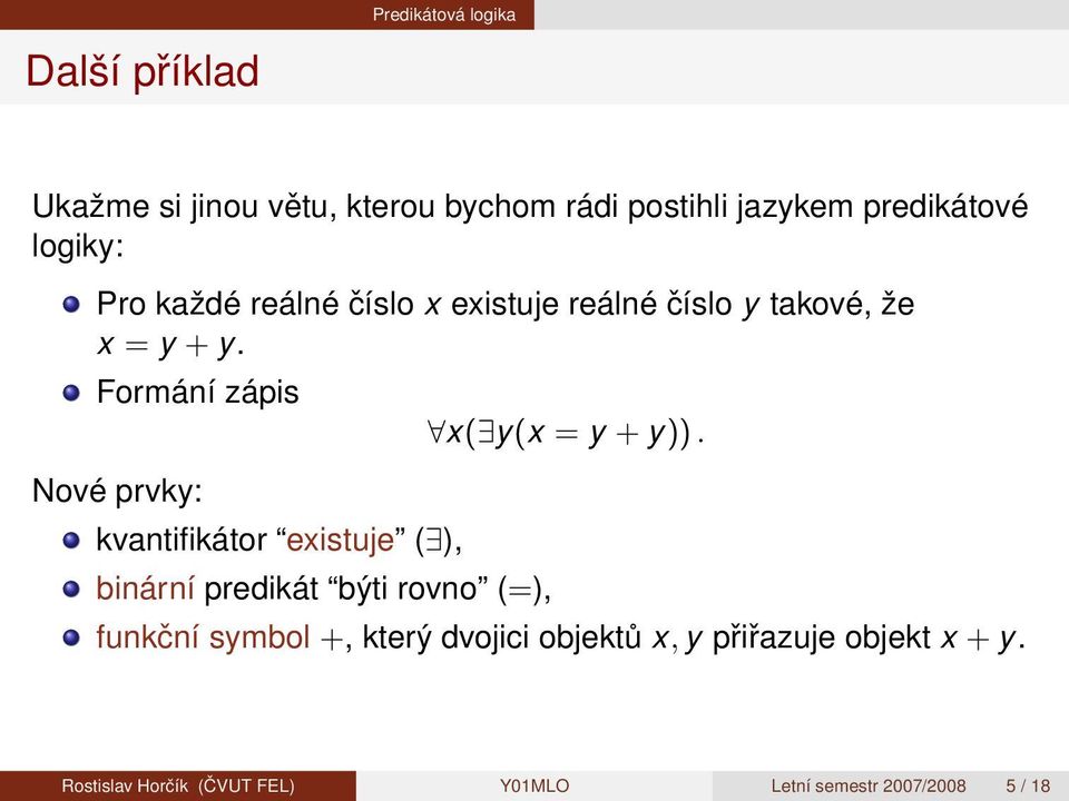 Formání zápis Nové prvky: kvantifikátor existuje ( ), binární predikát býti rovno (=), x( y(x = y + y)).