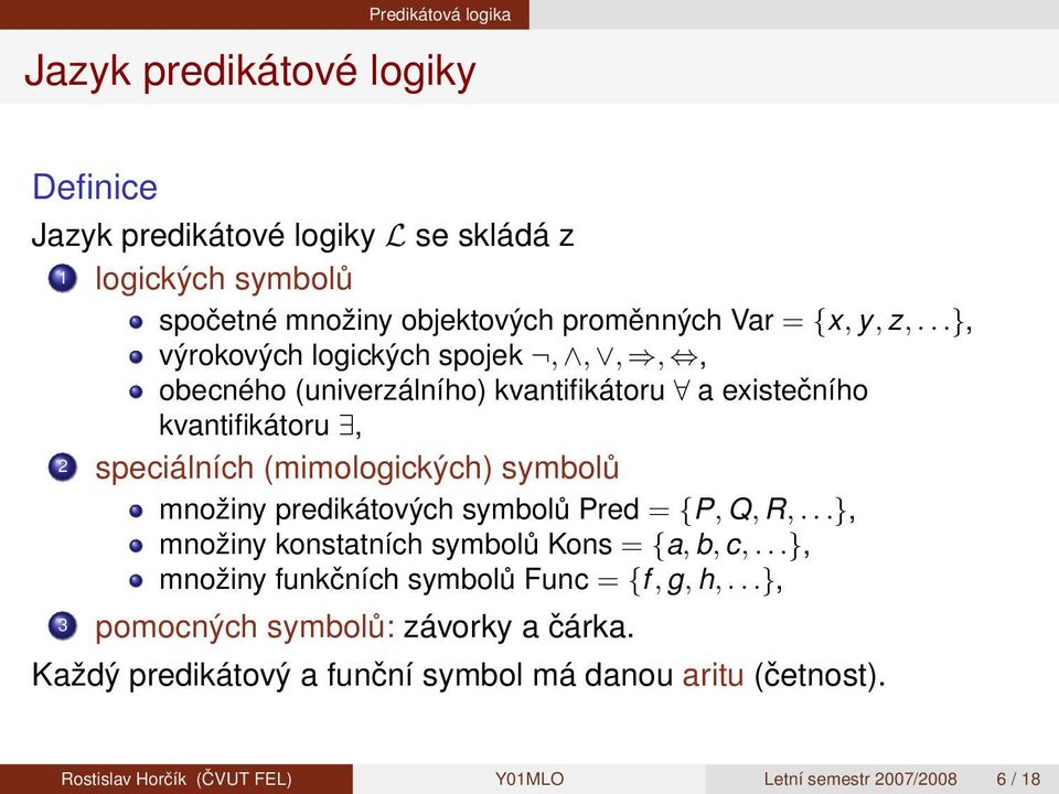 ..}, výrokových logických spojek,,,,, obecného (univerzálního) kvantifikátoru a existečního kvantifikátoru, 2 speciálních (mimologických) symbolů množiny