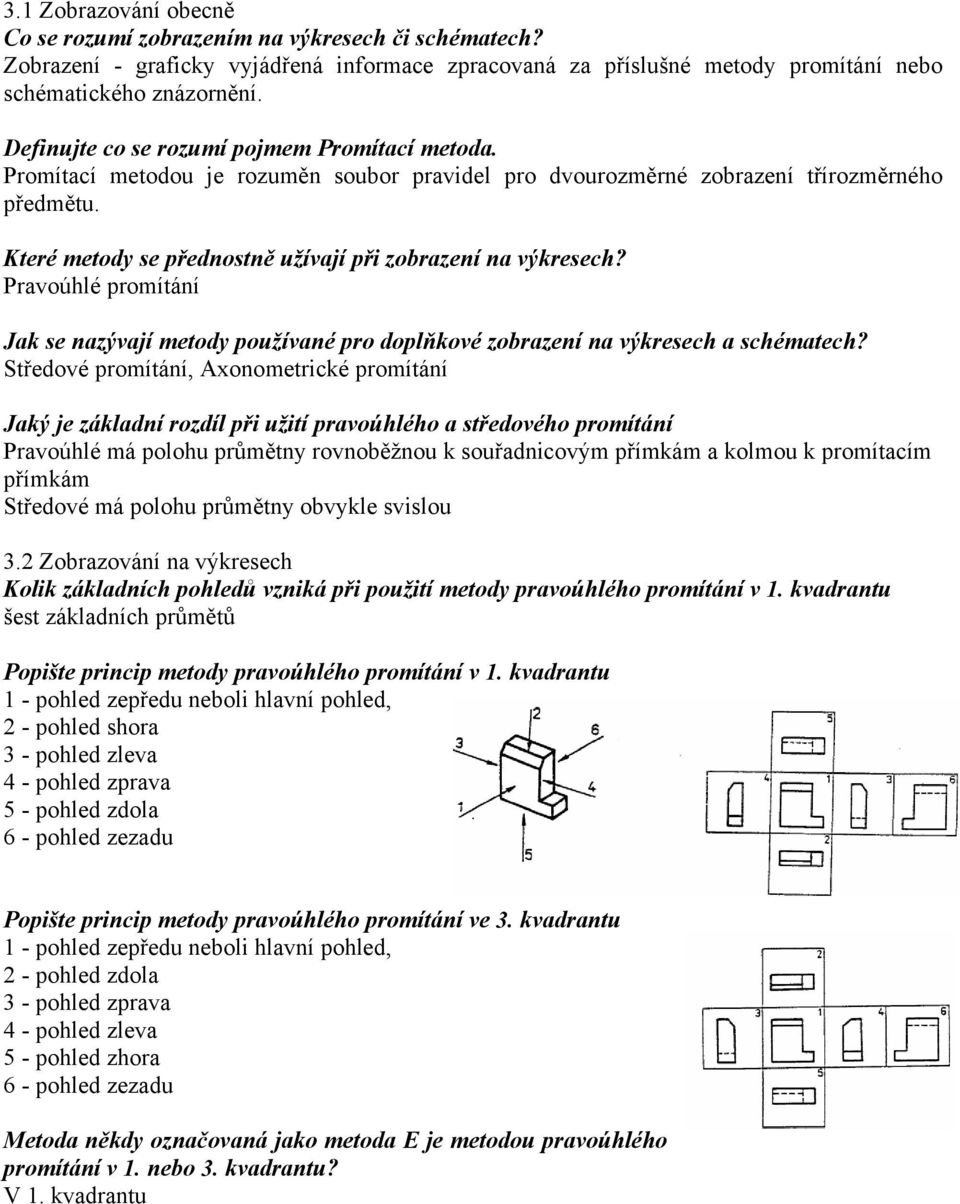 Které metody se přednostně užívají při zobrazení na výkresech? Pravoúhlé promítání Jak se nazývají metody používané pro doplňkové zobrazení na výkresech a schématech?