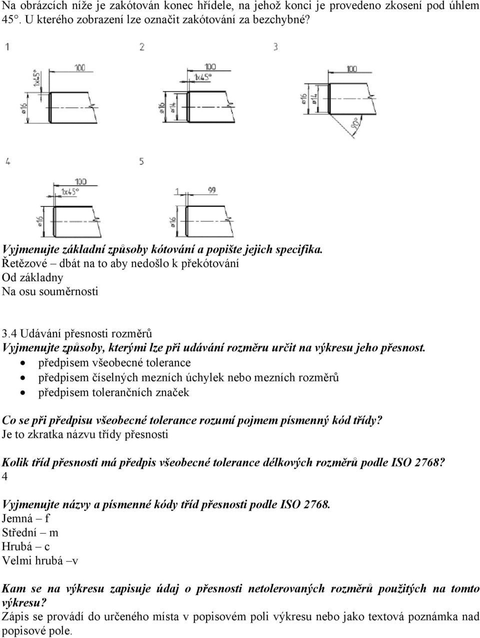 4 Udávání přesnosti rozměrů Vyjmenujte způsoby, kterými lze při udávání rozměru určit na výkresu jeho přesnost.