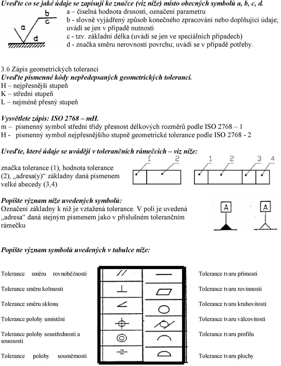 základní délka (uvádí se jen ve speciálních případech) d - značka směru nerovností povrchu; uvádí se v případě potřeby. 3.