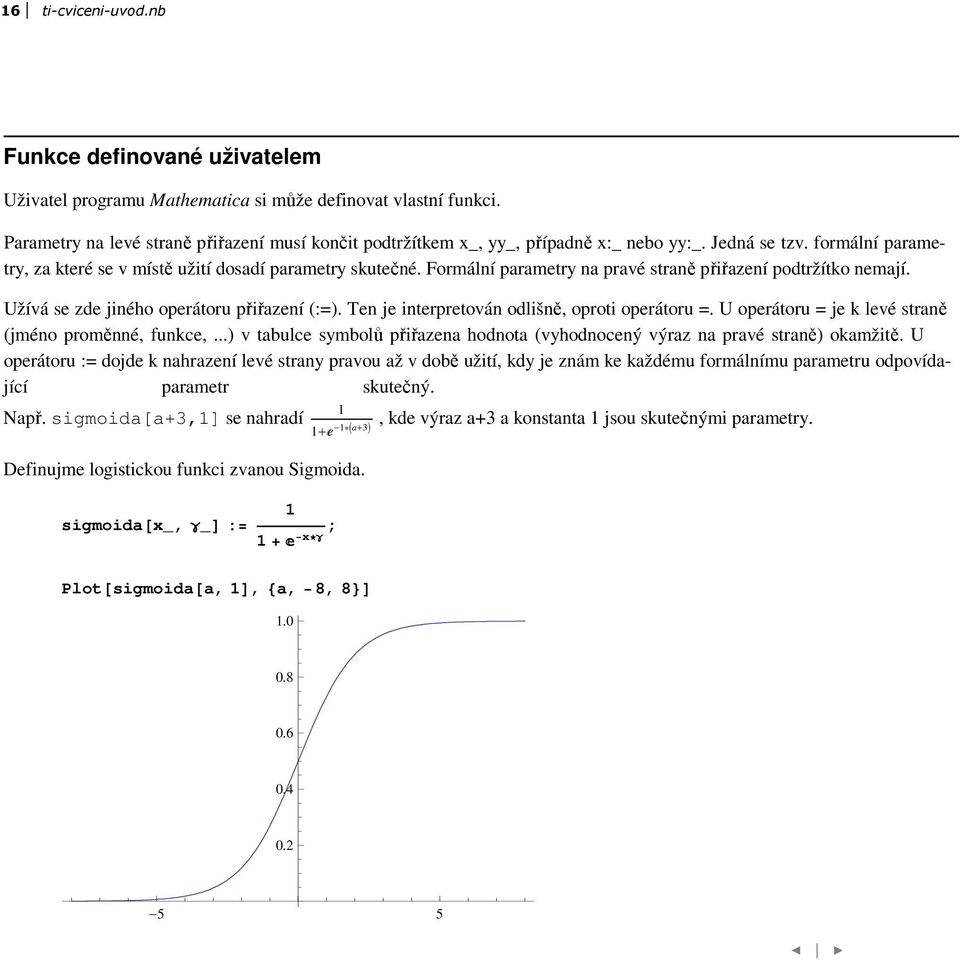 Formální parametry na pravé straně přiřazení podtržítko nemají. Užívá se zde jiného operátoru přiřazení (:=). Ten je interpretován odlišně, oproti operátoru =.