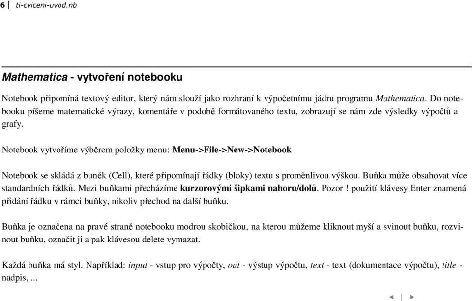 Notebook vytvoříme výběrem položky menu: Menu->File->New->Notebook Notebook se skládá z buněk (Cell), které připomínají řádky (bloky) textu s proměnlivou výškou.