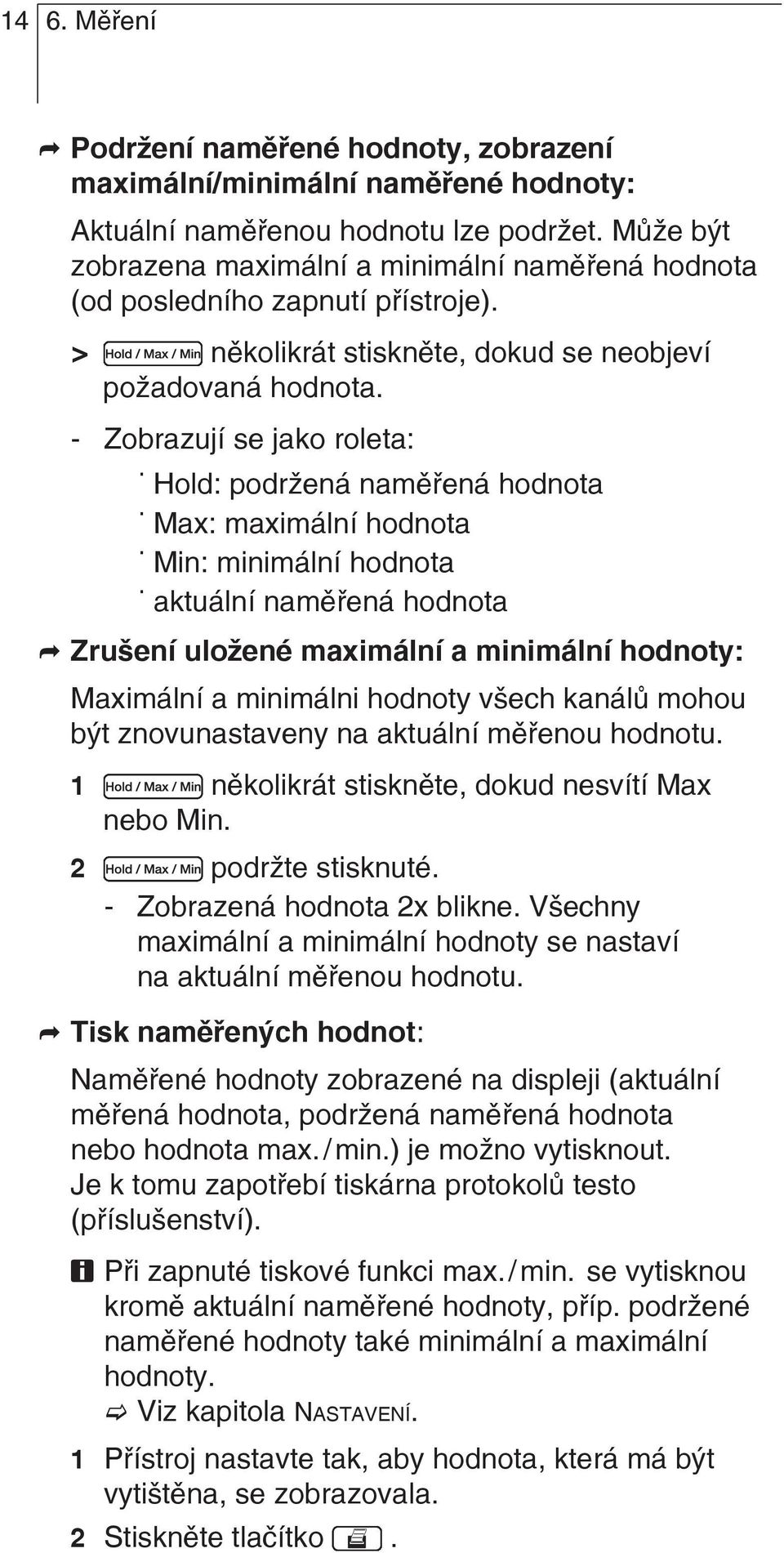 - Zobrazují se jako roleta: Hold: podržená naměřená hodnota Max: maximální hodnota Min: minimální hodnota aktuální naměřená hodnota Zrušení uložené maximální a minimální hodnoty: Maximální a