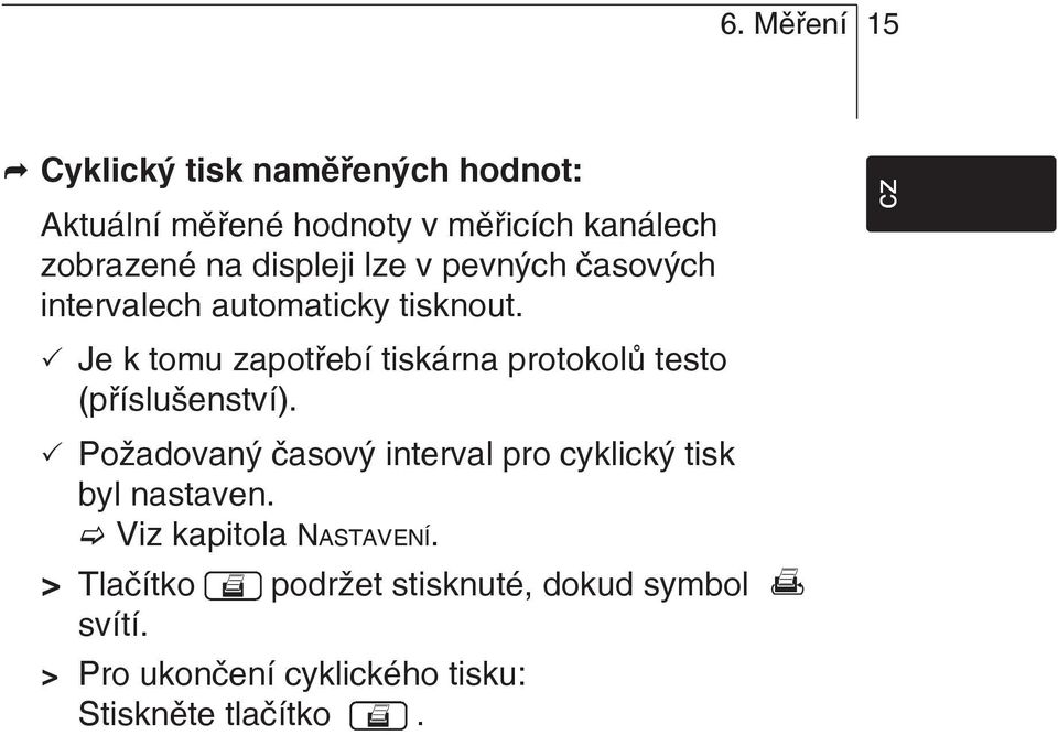 Je k tomu zapotřebí tiskárna protokolů testo (příslušenství).