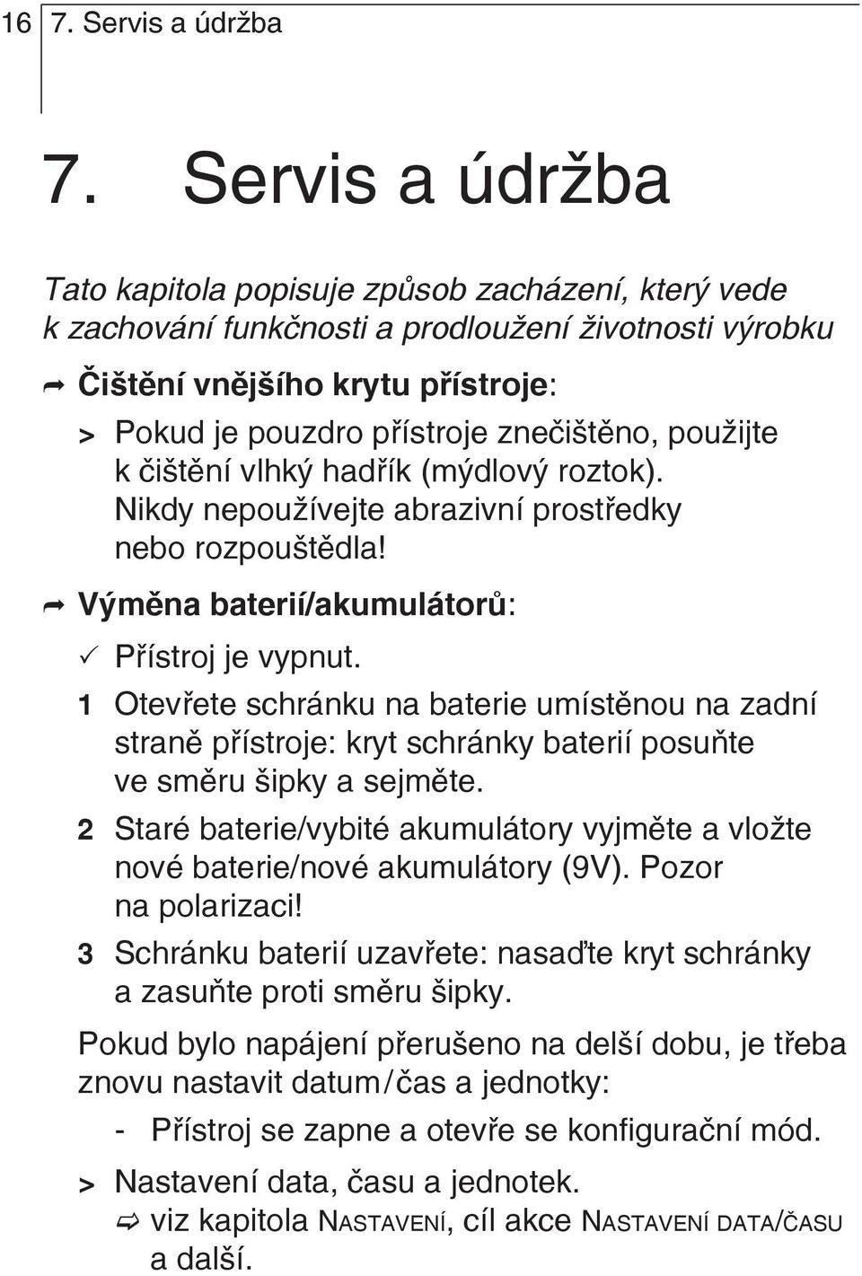 použijte k čištění vlhký hadřík (mýdlový roztok). Nikdy nepoužívejte abrazivní prostředky nebo rozpouštědla! Výměna baterií/akumulátorů: Přístroj je vypnut.