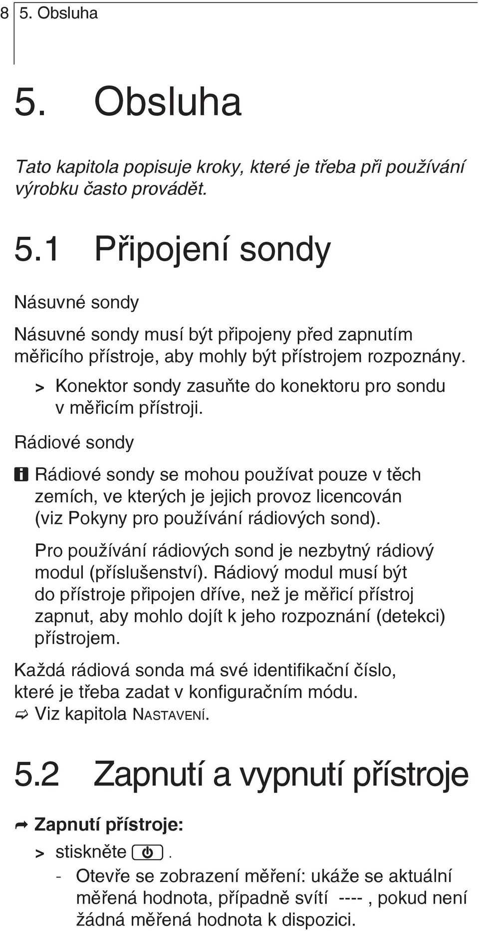 Rádiové sondy Rádiové sondy se mohou používat pouze v těch zemích, ve kterých je jejich provoz licencován (viz Pokyny pro používání rádiových sond).