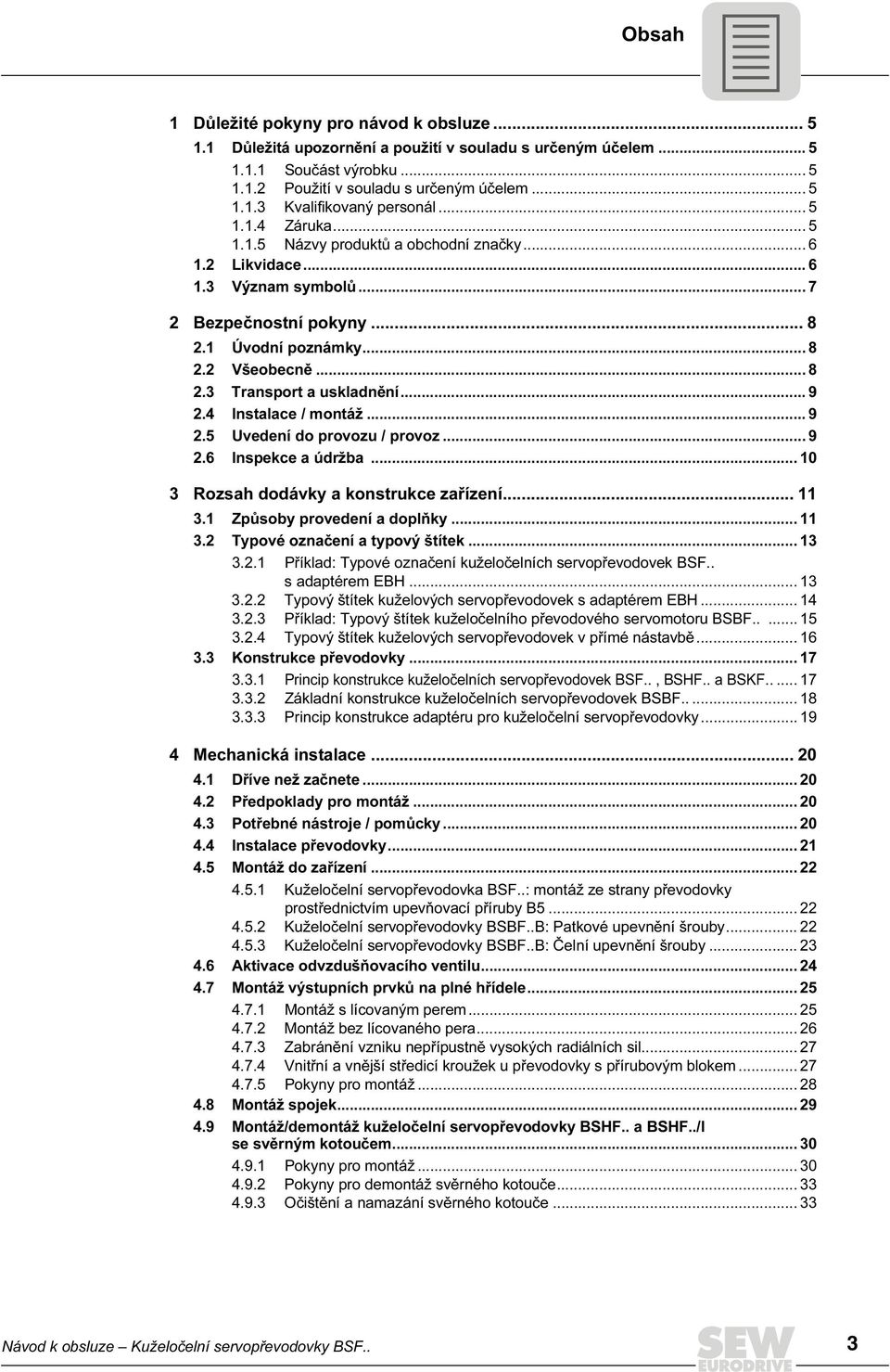 .. 9 2.4 Instalace / montáž... 9 2.5 Uvedení do provozu / provoz... 9 2.6 Inspekce a údržba... 10 3 Rozsah dodávky a konstrukce zařízení... 11 3.1 Způsoby provedení a doplňky... 11 3.2 Typové označení a typový štítek.