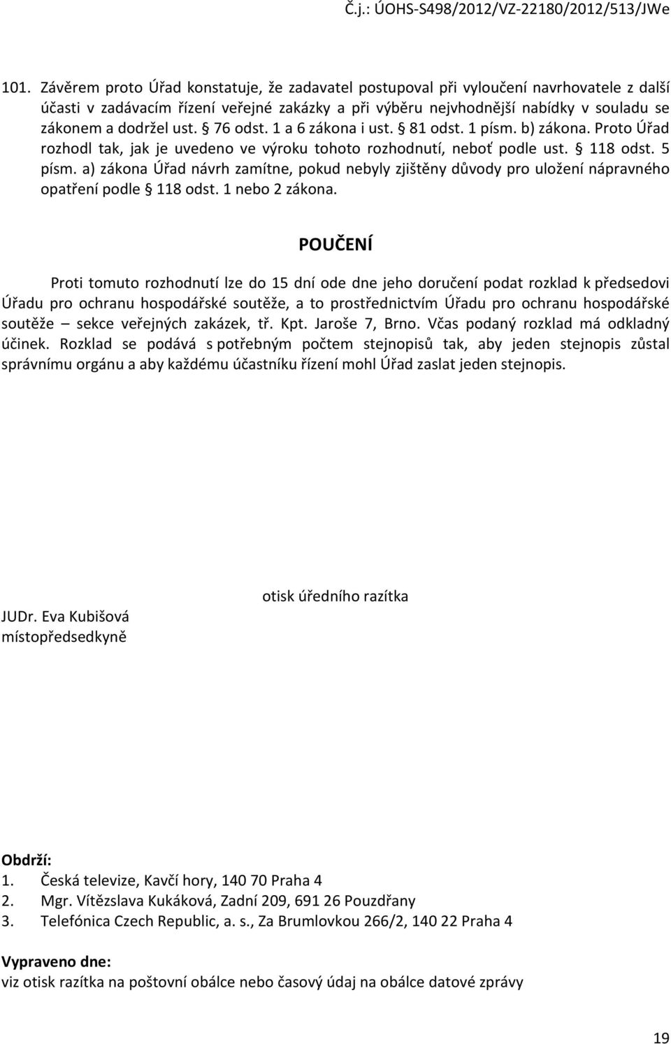 a) zákona Úřad návrh zamítne, pokud nebyly zjištěny důvody pro uložení nápravného opatření podle 118 odst. 1 nebo 2 zákona.