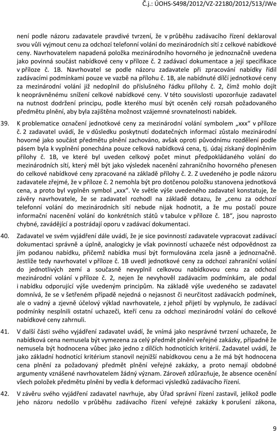 Navrhovatel se podle názoru zadavatele při zpracování nabídky řídil zadávacími podmínkami pouze ve vazbě na přílohu č.